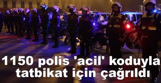 1150 polis 'acil' koduyla tatbikat için çağrıldı