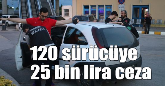 120 sürücüye 25 bin lira ceza
