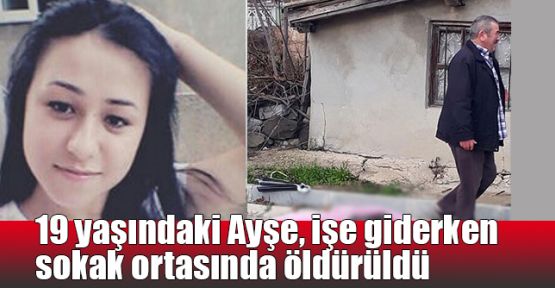 19 yaşındaki Ayşe, işe giderken sokak ortasında öldürüldü