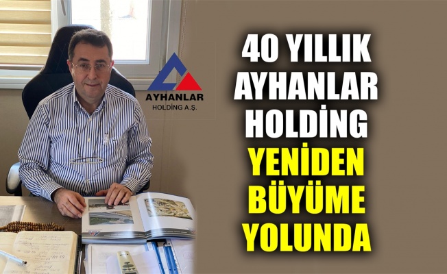 40 yıllık Ayhanlar Holding, yeniden büyüme yolunda
