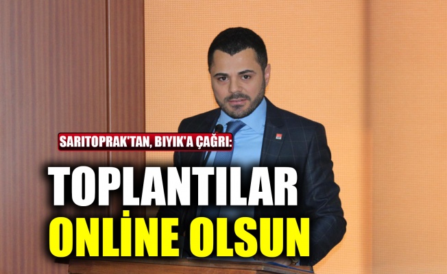 CHP'li Sarıtoprak: Toplantılar online olsun