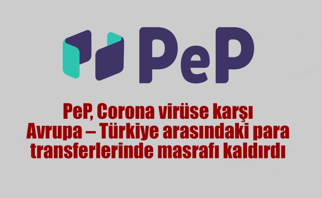 PeP, Corona virüse karşı Avrupa – Turkiye arasindaki para transferlerinde masrafı kaldırdı