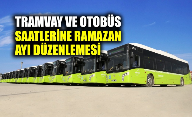 Tramvay ve otobüs saatlerine Ramazan ayı düzenlemesi