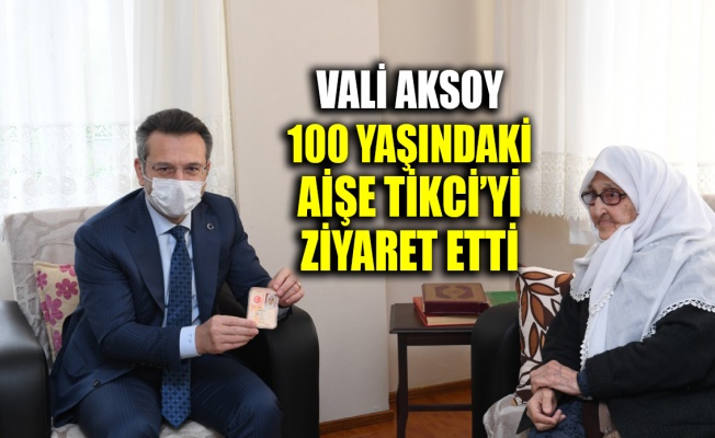 Vali Aksoy, 100 yaşındaki Aişe Tikci’yi ziyaret etti