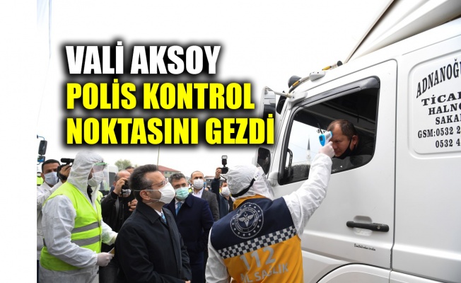 Vali Aksoy polis kontrol noktasını gezdi