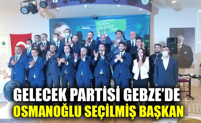 Gelecek Partisi Gebze’de Osmanoğlu seçilmiş başkan