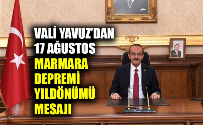 Vali Yavuz’dan 17 Ağustos Marmara Depremi yıldönümü mesajı