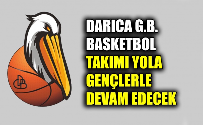 Darıca G.B. Basketbol Takımı gençlerle devam edecek