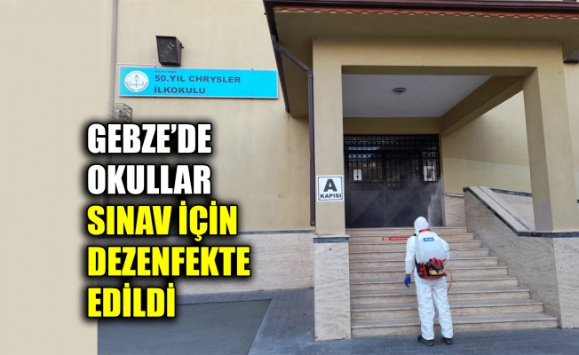 Gebze’de okullar sınav için dezenfekte edildi