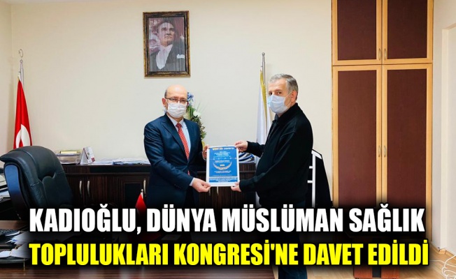 Kadıoğlu, Dünya Müslüman Sağlık Toplulukları Kongresi'ne davet edildi