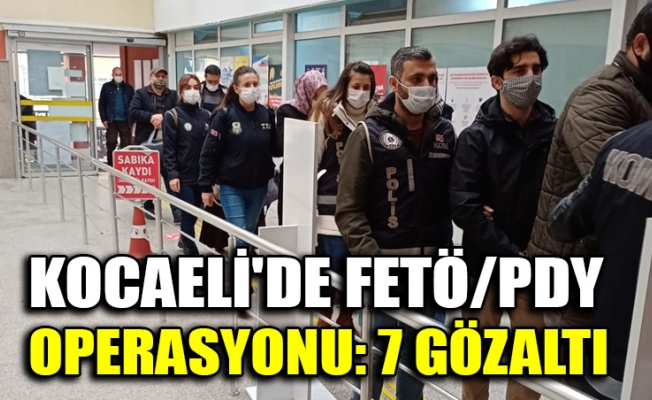 Kocaeli'de FETÖ/PDY operasyonu: 7 gözaltı
