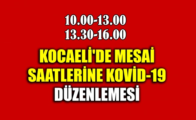 Kocaeli'de mesai saatlerine Kovid-19 düzenlemesi