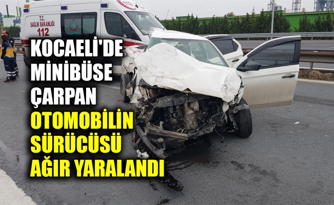 Kocaeli'de minibüse çarpan otomobilin sürücüsü ağır yaralandı