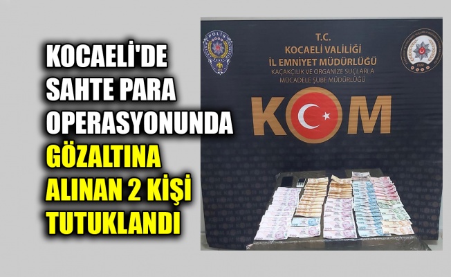 Kocaeli'de sahte para operasyonunda gözaltına alınan 2 kişi tutuklandı