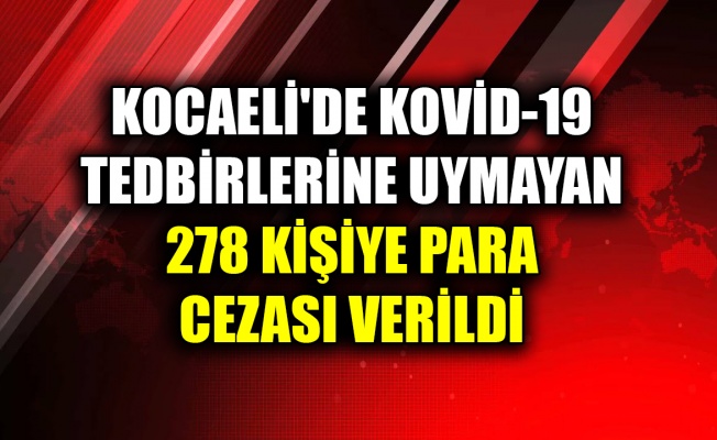Kocaeli'de Kovid-19 tedbirlerine uymayan 278 kişiye para cezası verildi