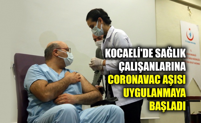Kocaeli'de sağlık çalışanlarına CoronaVac aşısı uygulanmaya başladı