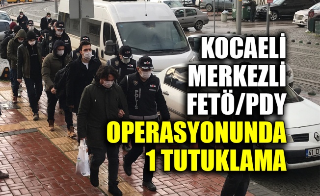 Kocaeli merkezli FETÖ/PDY operasyonunda 1 tutuklama