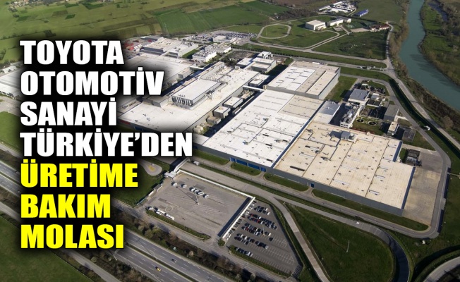 Toyota Otomotiv Sanayi Türkiye’den üretime bakım molası