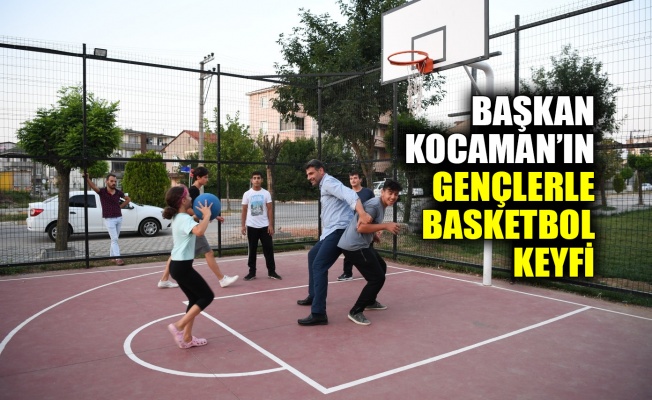 Başkan Kocaman’ın gençlerle basketbol keyfi