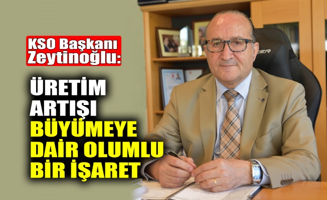 KSO Başkanı Zeytinoğlu: Üretim artışı büyümeye dair olumlu bir işaret