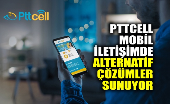 PTTCELL, mobil iletişimde alternatif çözümler sunuyor