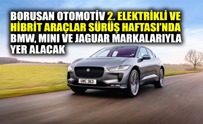 Borusan Otomotiv, 2. Elektrikli ve Hibrit Araçlar Sürüş Haftası’nda BMW, MINI ve Jaguar markalarıyla yer alacak