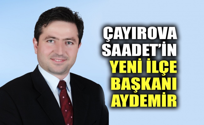 Çayırova Saadet’in yeni ilçe başkanı Aydemir