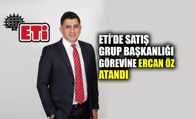 Eti’de Satış Grup Başkanlığı görevine Ercan Öz atandı