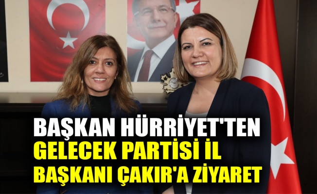 Başkan Hürriyet, Gelecek Partisi İl Başkanı Çakır'ı ziyaret etti