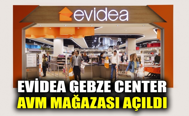 Evidea Gebze Center AVM mağazası açıldı