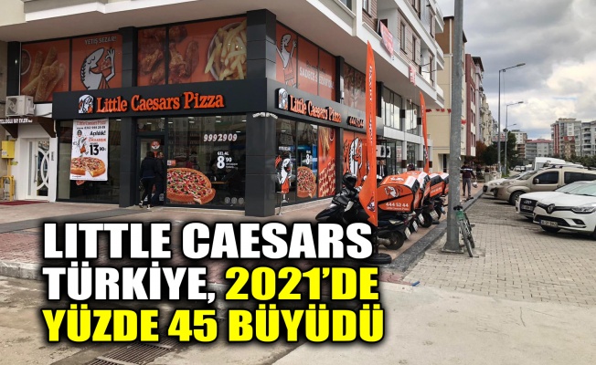 Little Caesars Türkiye 2021’de yüzde 45 büyüdü