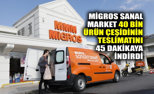 Migros Sanal Market 40 bin ürün çeşidinin teslimatını 45 dakikaya indirdi