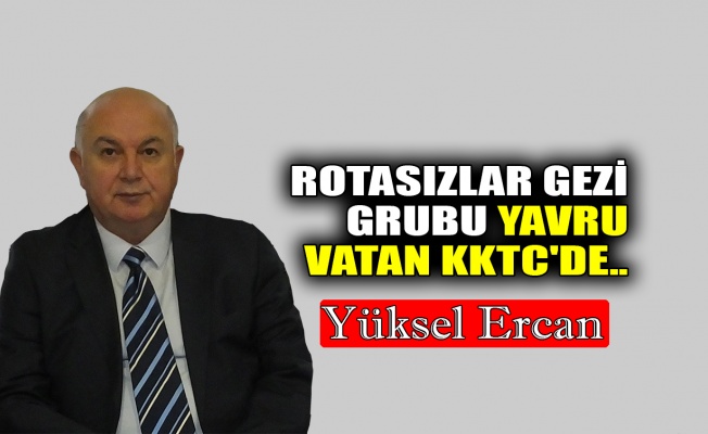 ROTASIZLAR Gezi Grubu Yavru Vatan KKTC’de..