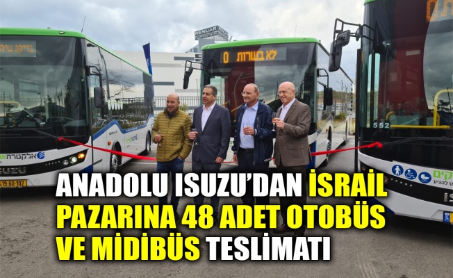 Anadolu Isuzu’dan, İsrail pazarına 48 adet otobüs ve midibüs teslimatı