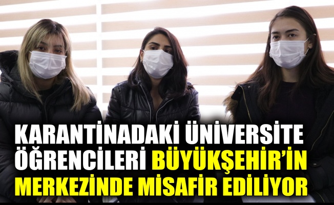 Karantinadaki üniversite öğrencileri Büyükşehir’in merkezinde misafir ediliyor