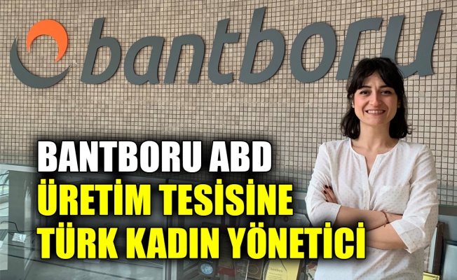 Bantboru ABD üretim tesisine Türk kadın yönetici