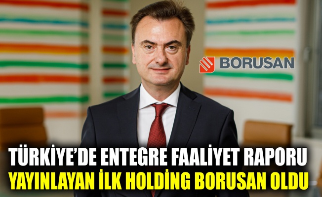 Türkiye’de Entegre Faaliyet Raporu yayınlayan ilk holding Borusan oldu