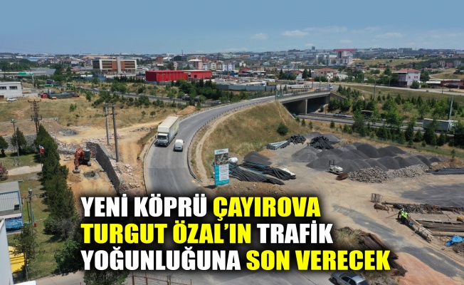 Yeni köprü Çayırova Turgut Özal’ın trafik yoğunluğuna son verecek