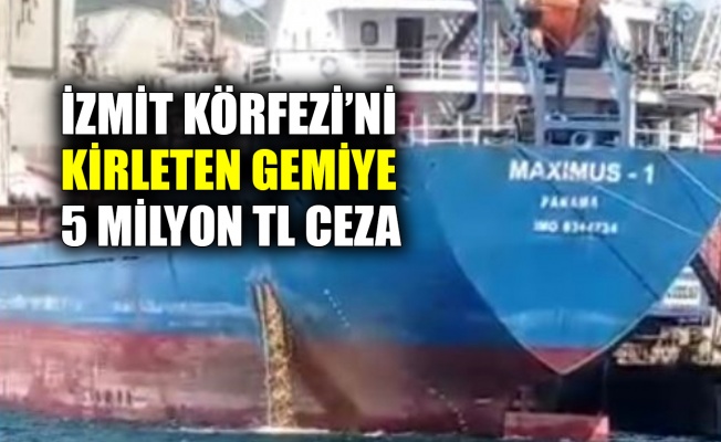 İzmit Körfezi’ni kirleten gemiye 5 milyon TL ceza