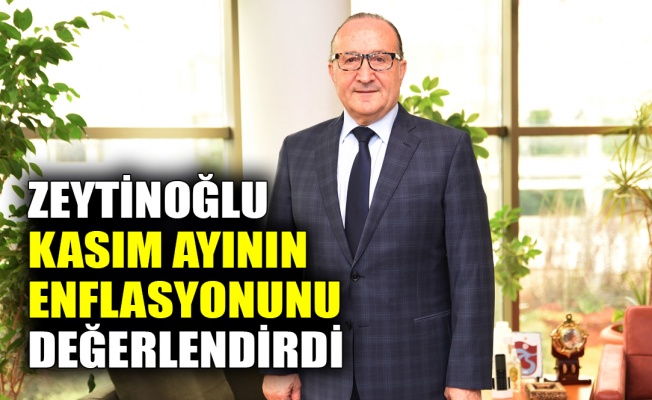 Zeytinoğlu, Kasım enflasyonunu değerlendirdi