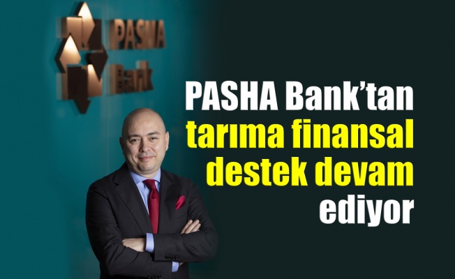 PASHA Bank’tan tarıma finansal destek devam ediyor