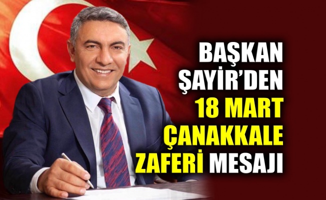 Başkan Şayir’den 18 Mart Çanakkale Zaferi mesajı