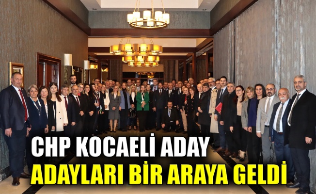 CHP Kocaeli aday adayları bir araya geldi