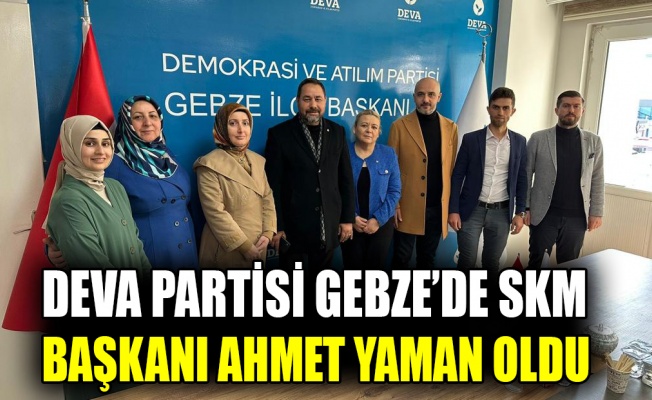 Deva Gebze’de SKM Başkanı Ahmet Yaman oldu