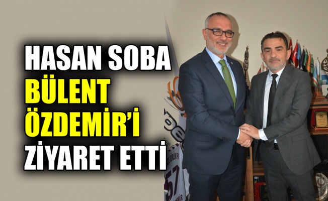 Hasan Soba, Bülent Özdemir’i ziyaret etti