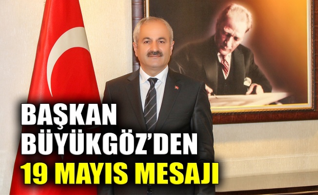 Başkan Büyükgöz’den 19 Mayıs mesajı