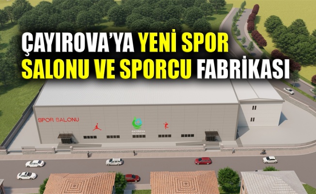 Çayırova’ya yeni spor salonu ve sporcu fabrikası