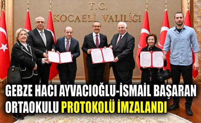 Gebze Hacı Ayvacıoğlu-İsmail Başaran Ortaokulu protokolü imzalandı