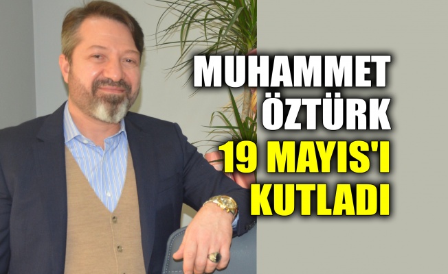 Muhammet Öztürk 19 Mayıs'ı kutladı