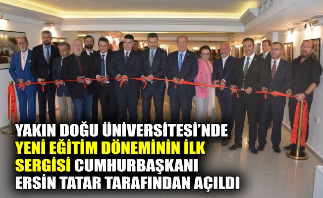 Yakın Doğu Üniversitesi’nde yeni eğitim döneminin ilk sergisi Cumhurbaşkanı Ersin Tatar tarafından açıldı